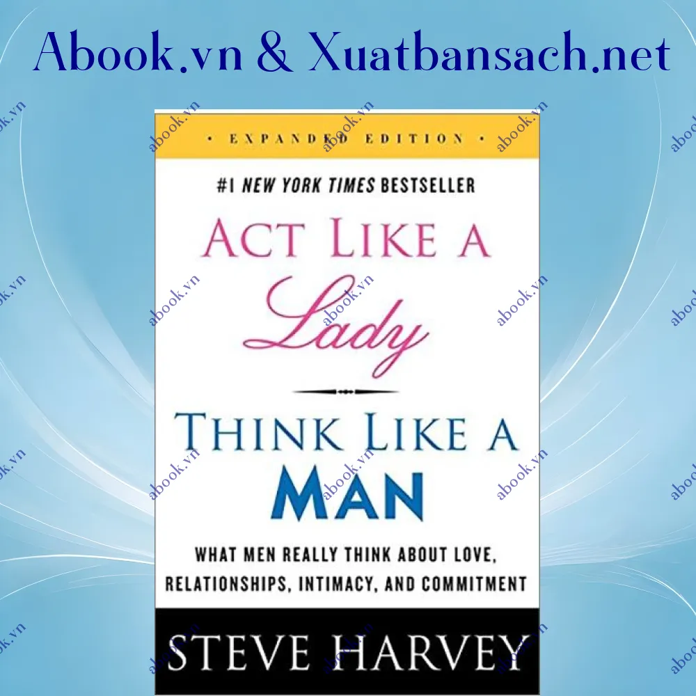 Ảnh Act Like A Lady, Think Like A Man, Expanded Edition: What Men Really Think About Love, Relationships, Intimacy, And Commitment