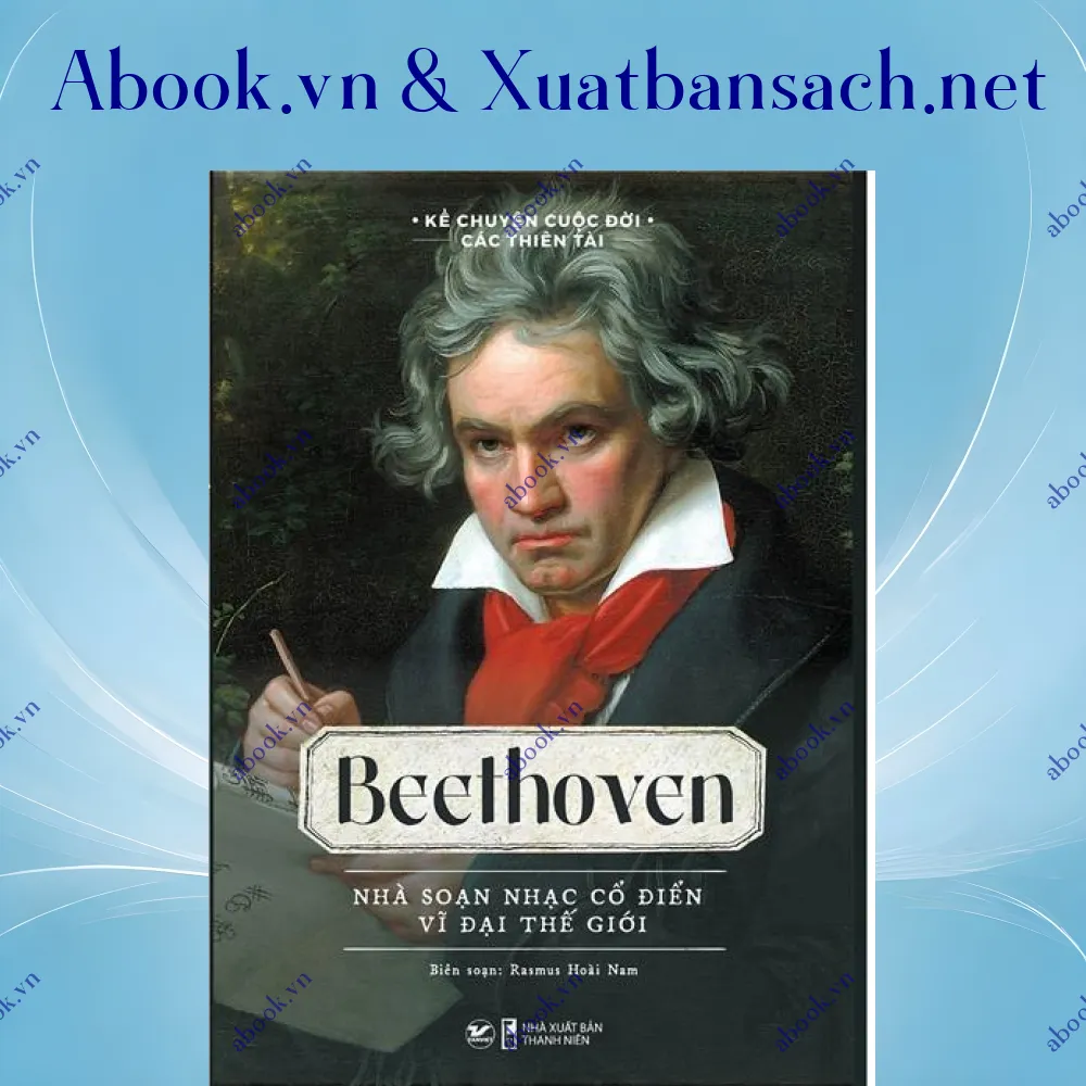 Ảnh Kể Chuyện Cuộc Đời Các Thiên Tài: Beethoven - Nhà Soạn Nhạc Cổ Điển Vĩ Đại Thế Giới