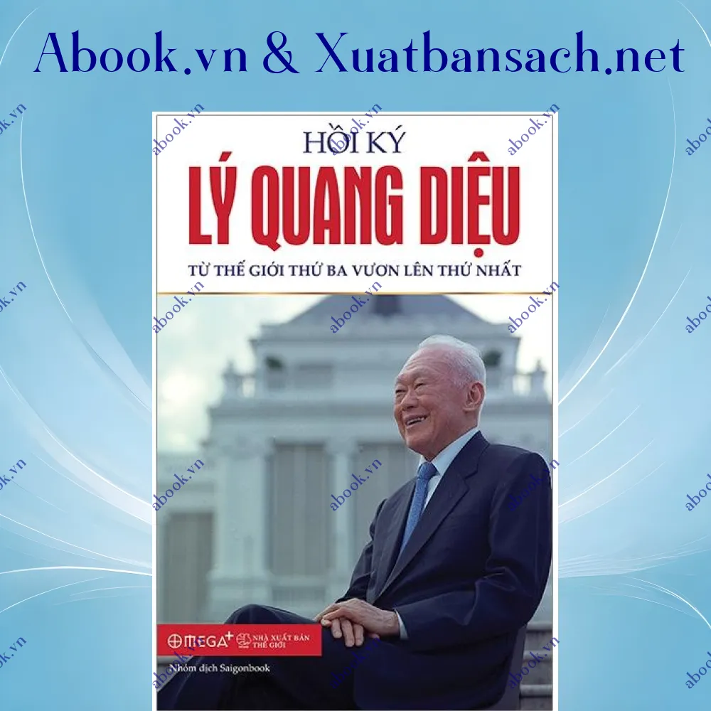 Ảnh Hồi Ký Lý Quang Diệu - Tập 2: Từ Thế Giới Thứ Ba Vươn Lên Thứ Nhất (Tái Bản 2023)