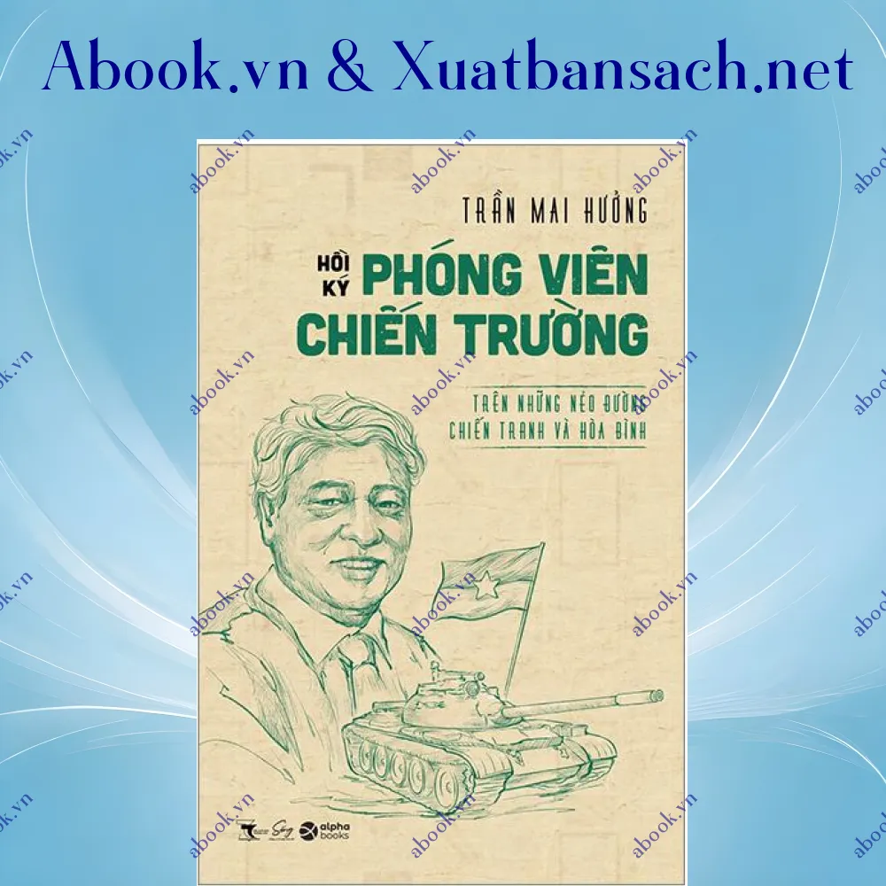 Ảnh Hồi Ký Phóng Viên Hồi Ký Chiến Trường - Trên Những Nẻo Đường Chiến Tranh Và Hòa Bình