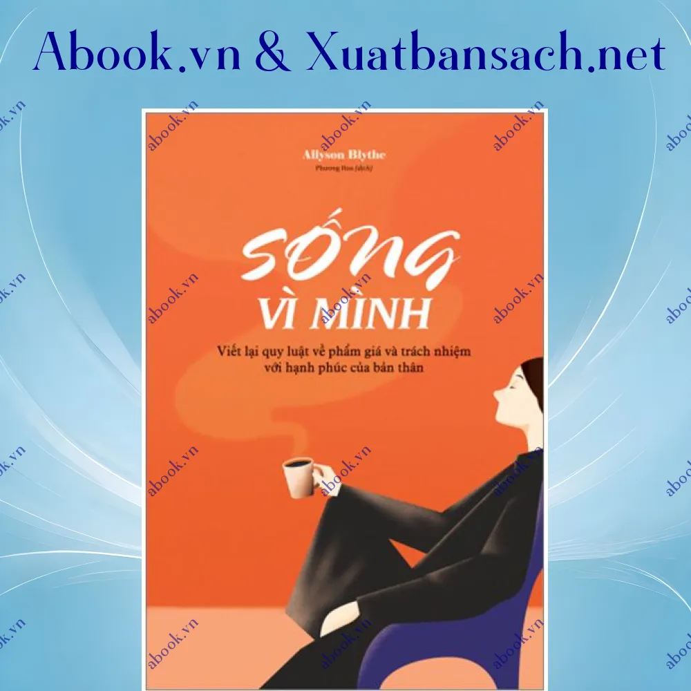 Ảnh Sống Vì Mình - Viết Lại Quy Luật Về Phẩm Giá Và Trách Nhiệm Với Hạnh Phúc Của Bản Thân