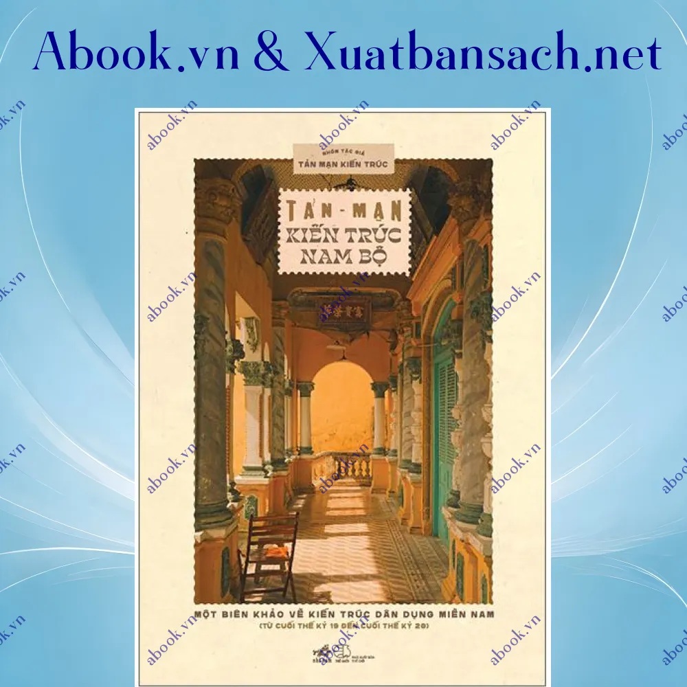Ảnh Tản Mạn Kiến Trúc Nam Bộ - Một Biên Khảo Về Kiến Trúc Dân Dụng Miền Nam (Từ Cuối Thế Kỷ 19 Đến Cuối Thế Kỷ 20)