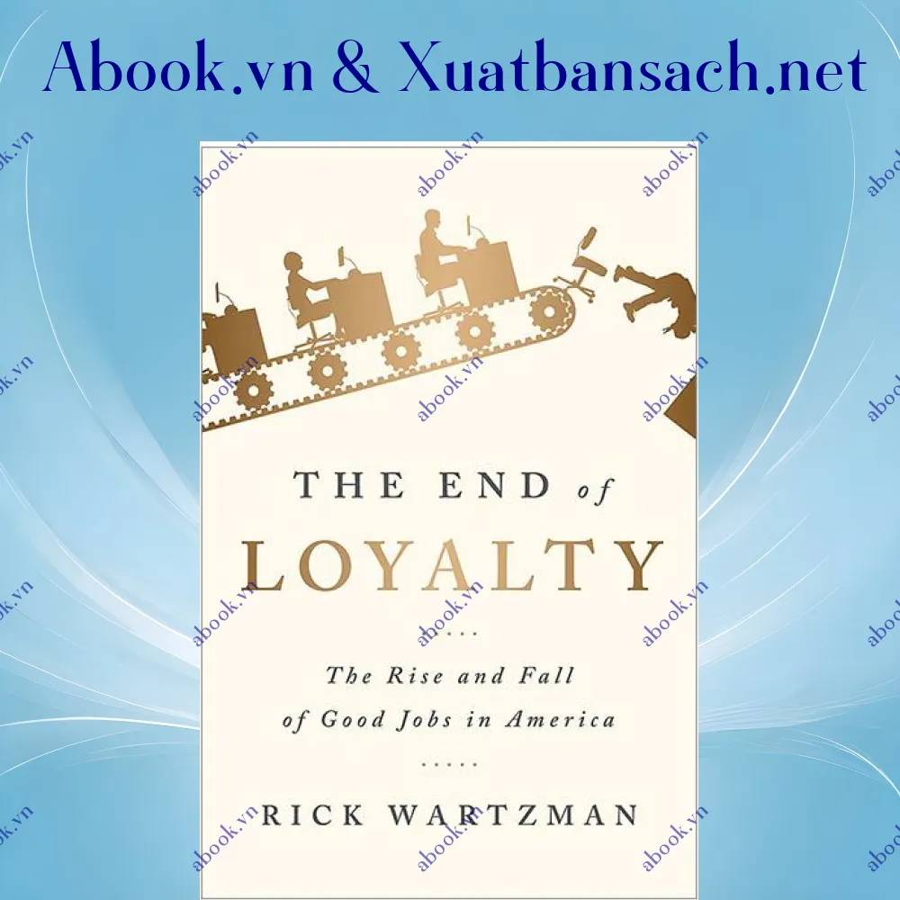 Ảnh The End Of Loyalty: The Rise And Fall Of Good Jobs In America