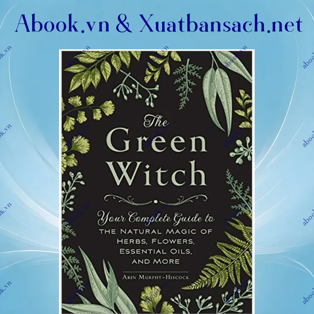 Ảnh The Green Witch: Your Complete Guide to the Natural Magic of Herbs, Flowers, Essential Oils, and More