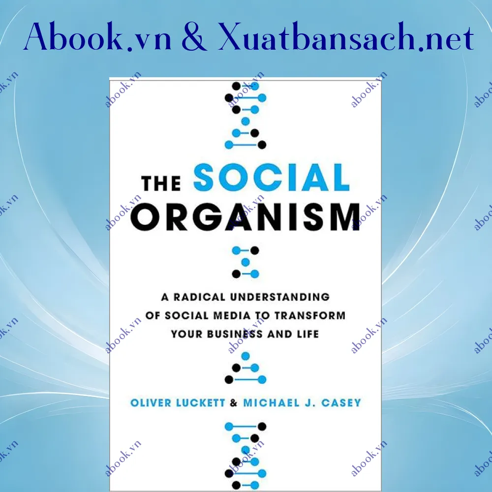 Ảnh The Social Organism: A Radical Understanding Of Social Media To Transform Your Business And Life