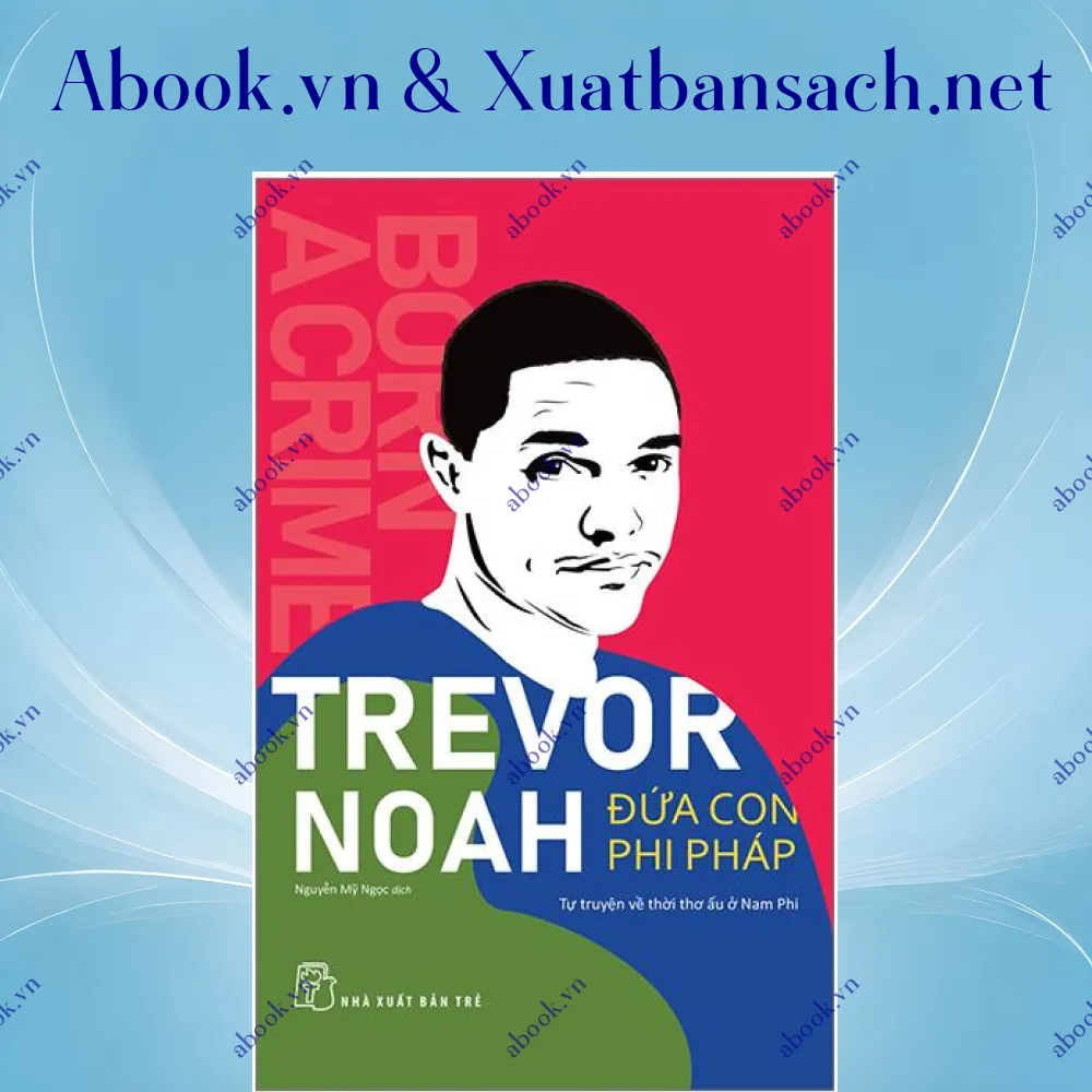 Ảnh Trevor Noah - Đứa Con Phi Pháp - Tự Truyện Về Thời Thơ Ấu Ở Nam Phi