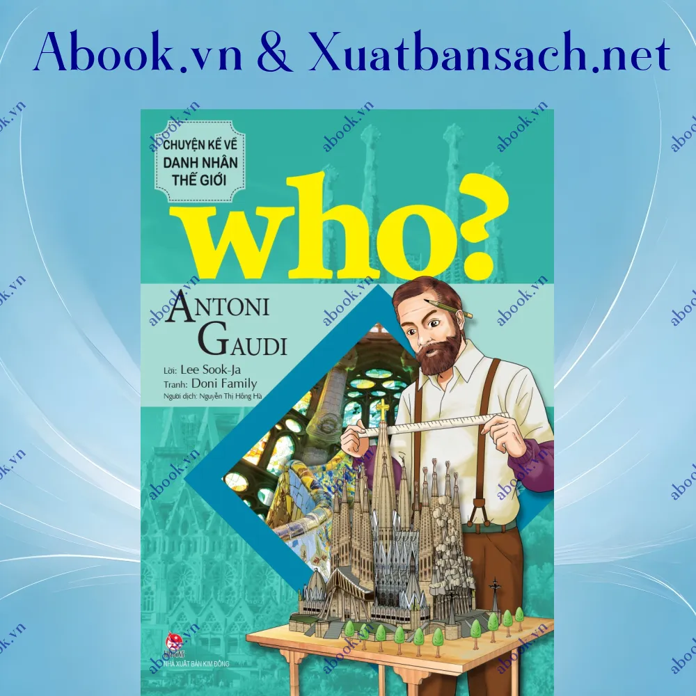 Ảnh Who? Chuyện Kể Về Danh Nhân Thế Giới - Antoni Gaudi