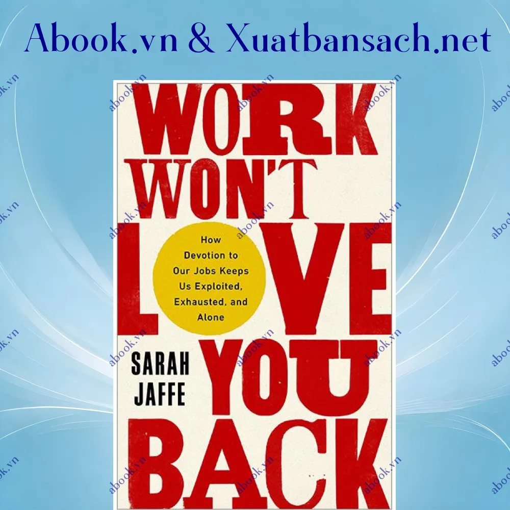 Ảnh Work Won't Love You Back: How Devotion To Our Jobs Keeps Us Exploited, Exhausted, And Alone